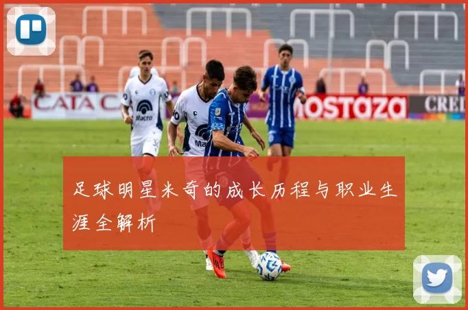 足球明星米奇的成长历程与职业生涯全解析