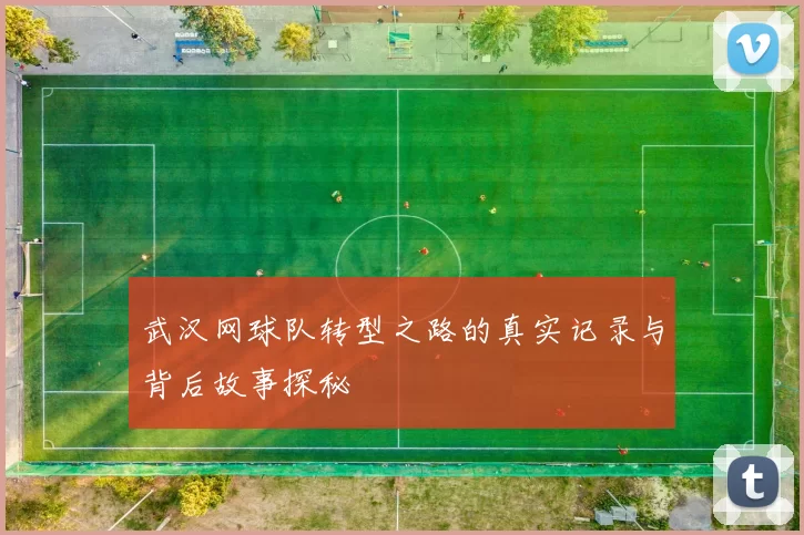 武汉网球队转型之路的真实记录与背后故事探秘