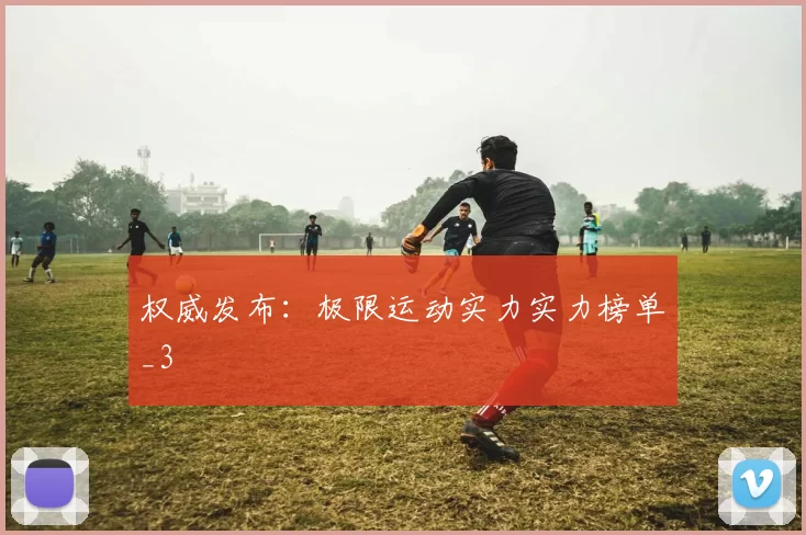 权威发布：极限运动实力实力榜单_3
